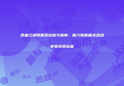 热血江湖妖熊活动参与指南：加入妖熊相关活动享受游戏乐趣