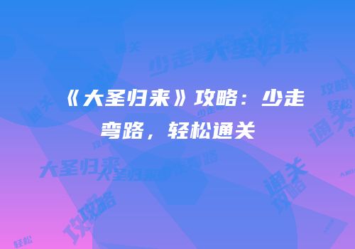 《大圣归来》攻略：少走弯路，轻松通关