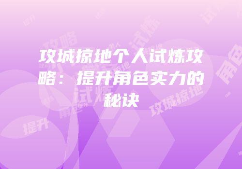 攻城掠地个人试炼攻略：提升角色实力的秘诀