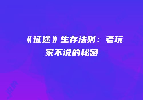 《征途》生存法则：老玩家不说的秘密