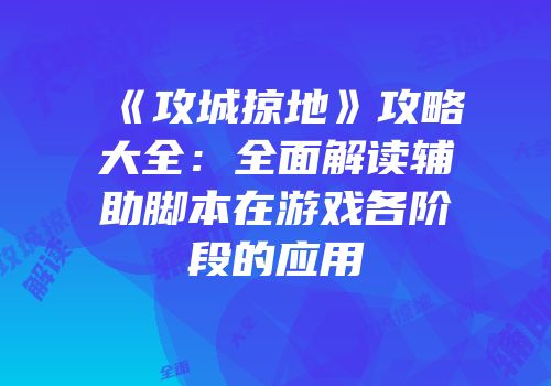《攻城掠地》攻略大全：全面解读辅助脚本在游戏各阶段的应用