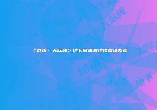 《都市：天际线》地下隧道与地铁建设指南