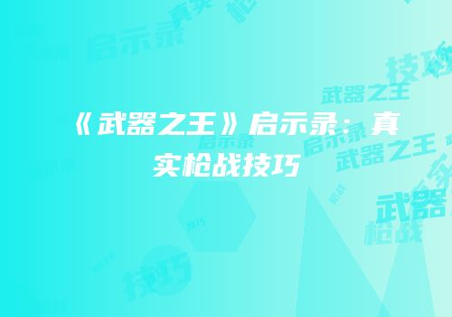 《武器之王》启示录：真实枪战技巧