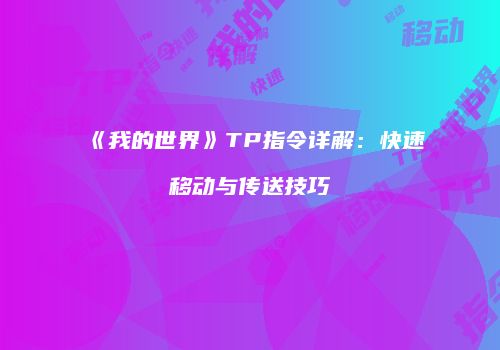 《我的世界》TP指令详解：快速移动与传送技巧