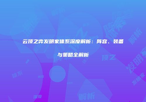 云顶之弈发明家体系深度解析：阵容、装备与策略全解析