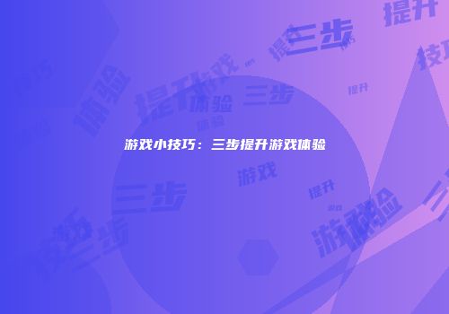 游戏小技巧：三步提升游戏体验