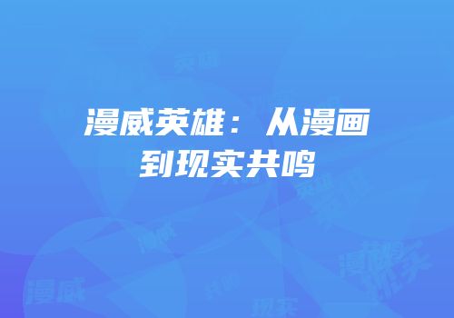 漫威英雄：从漫画到现实共鸣