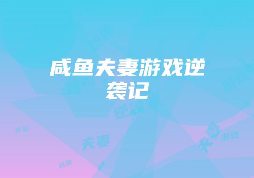 咸鱼夫妻游戏逆袭记