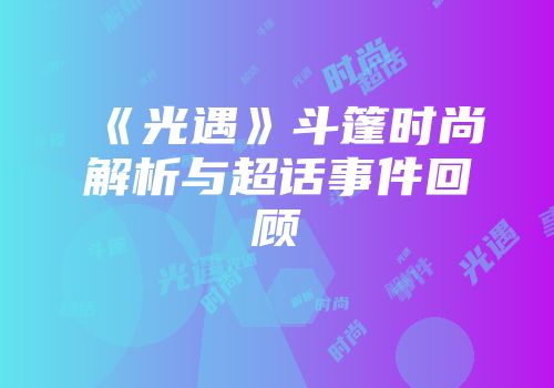 《光遇》斗篷时尚解析与超话事件回顾