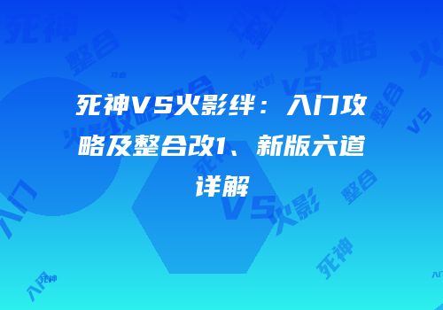 死神VS火影绊：入门攻略及整合改1、新版六道详解