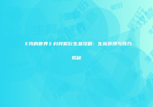 《我的世界》村民繁衍生息攻略：生育原理与技巧揭秘