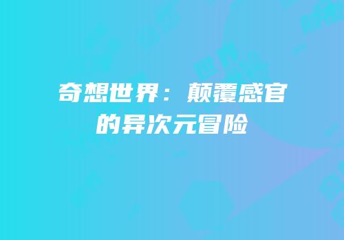 奇想世界：颠覆感官的异次元冒险