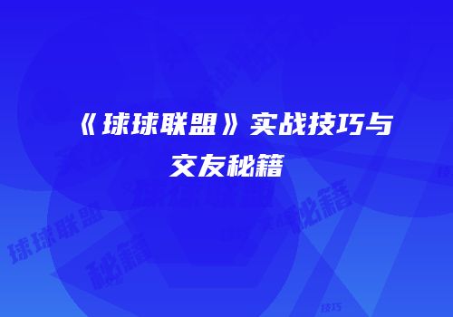 《球球联盟》实战技巧与交友秘籍