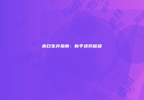 末日生存指南：新手进阶秘籍