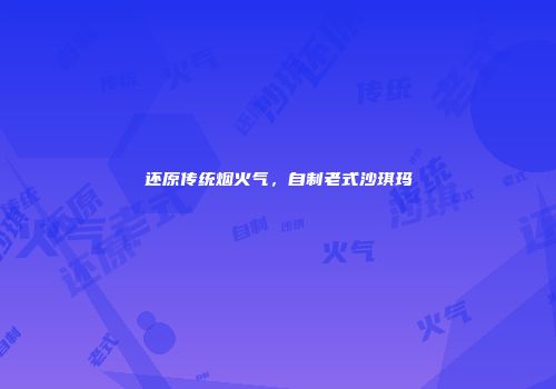 还原传统烟火气，自制老式沙琪玛