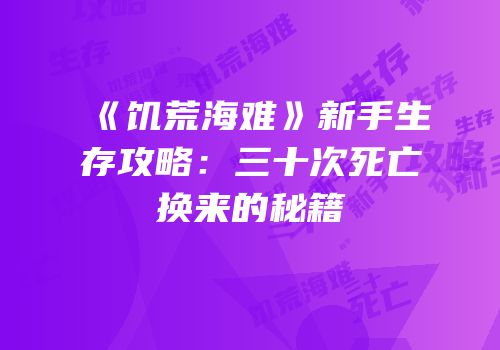 《饥荒海难》新手生存攻略：三十次死亡换来的秘籍