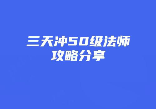三天冲50级法师攻略分享