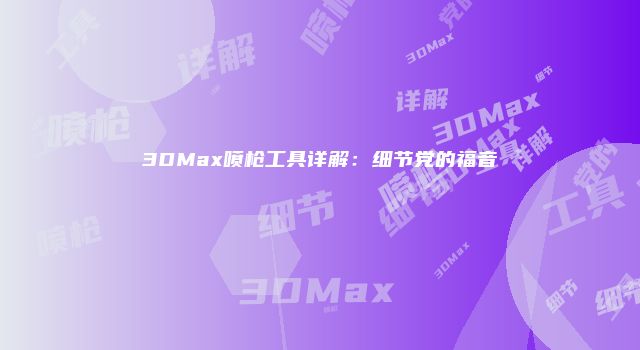 3DMax喷枪工具详解：细节党的福音