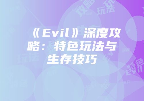 《Evil》深度攻略：特色玩法与生存技巧