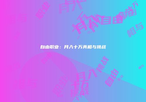 自由职业：月入十万真相与挑战