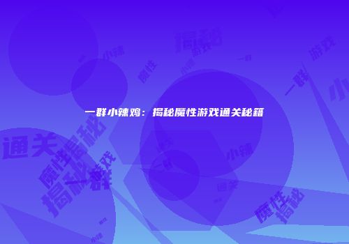 一群小辣鸡：揭秘魔性游戏通关秘籍