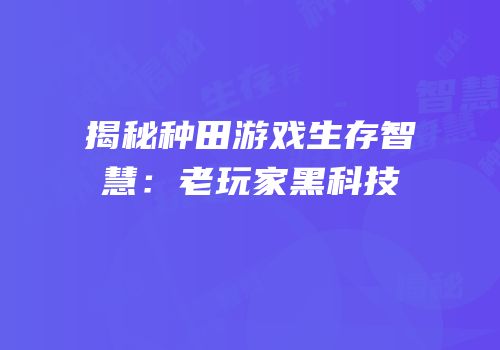 揭秘种田游戏生存智慧：老玩家黑科技
