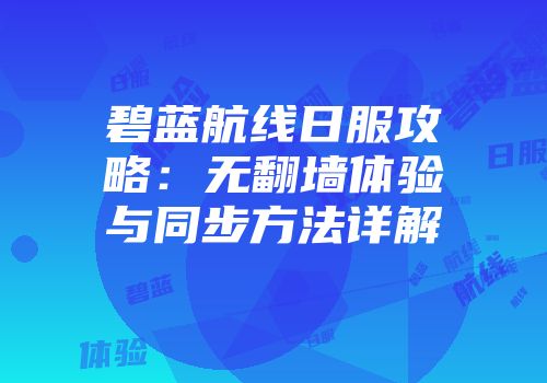 碧蓝航线日服攻略：无翻墙体验与同步方法详解