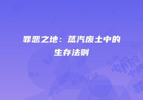 罪恶之地：蒸汽废土中的生存法则