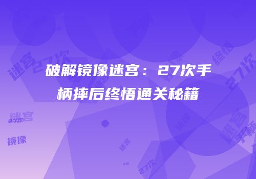 破解镜像迷宫：27次手柄摔后终悟通关秘籍