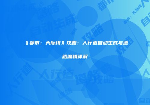 《都市：天际线》攻略：人行道自动生成与道路编辑详解