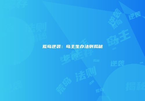 荒岛逆袭：岛主生存法则揭秘