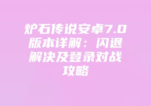 炉石传说安卓7.0版本详解：闪退解决及登录对战攻略