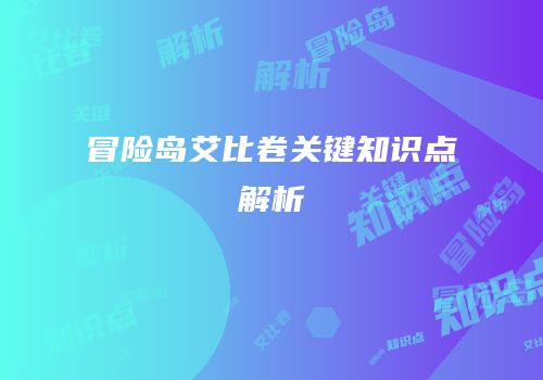 冒险岛艾比卷关键知识点解析