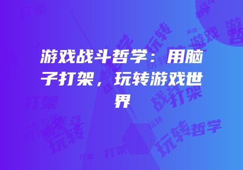 游戏战斗哲学：用脑子打架，玩转游戏世界