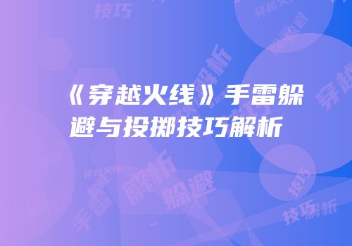 《穿越火线》手雷躲避与投掷技巧解析