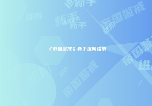 《帝国警戒》新手进阶指南