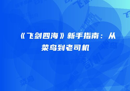 《飞剑四海》新手指南：从菜鸟到老司机