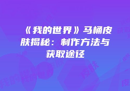 《我的世界》马桶皮肤揭秘：制作方法与获取途径