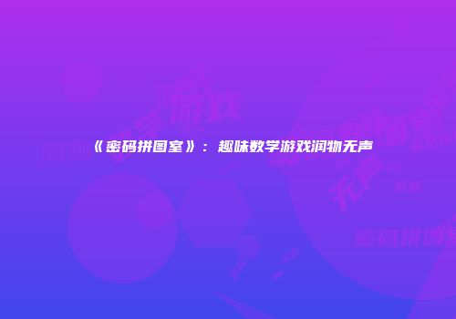 《密码拼图室》：趣味数学游戏润物无声
