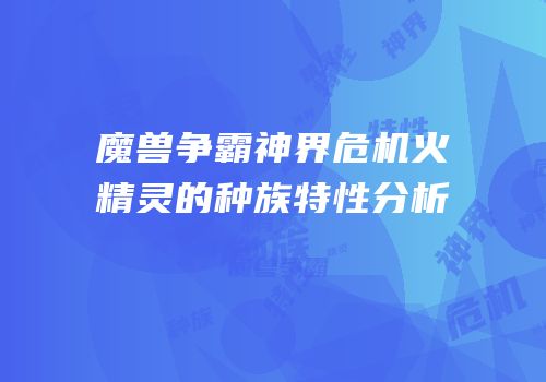 魔兽争霸神界危机火精灵的种族特性分析