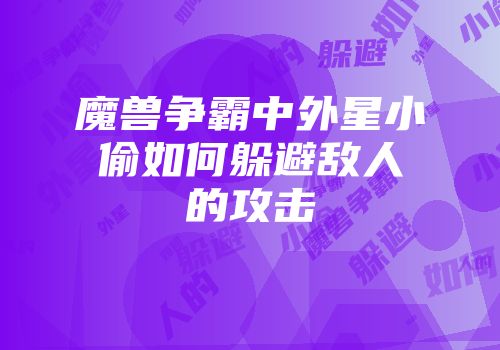魔兽争霸中外星小偷如何躲避敌人的攻击