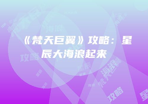 《梵天巨翼》攻略：星辰大海浪起来