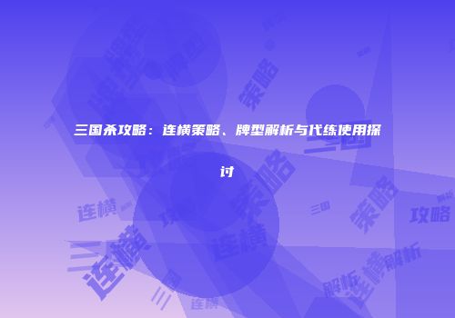 三国杀攻略：连横策略、牌型解析与代练使用探讨