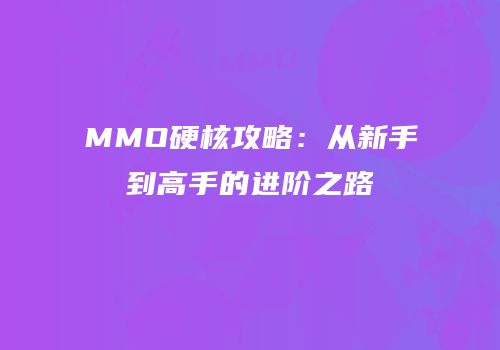 MMO硬核攻略：从新手到高手的进阶之路