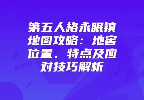 第五人格永眠镇地图攻略：地窖位置、特点及应对技巧解析