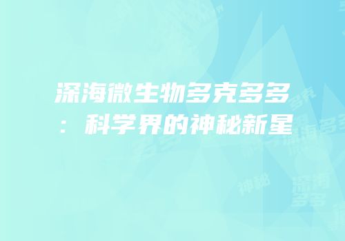 深海微生物多克多多：科学界的神秘新星