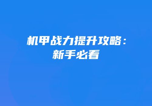 机甲战力提升攻略：新手必看