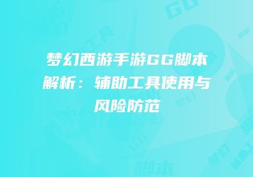 梦幻西游手游GG脚本解析：辅助工具使用与风险防范