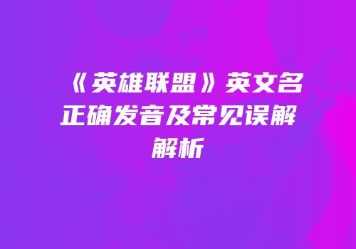 《英雄联盟》英文名正确发音及常见误解解析