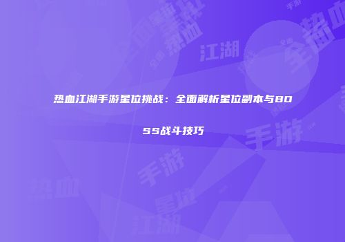 热血江湖手游星位挑战：全面解析星位副本与BOSS战斗技巧